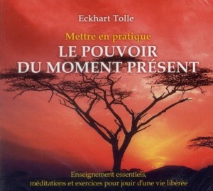Eckhart Tolle - Mettre en pratique le pouvoir du moment présent