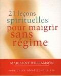 Marianne Williamson - 21 leçons spirituelles pour maigrir sans régime